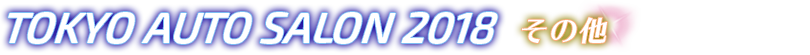 東京オートサロン2018 その他記事一覧。チューニング・ドレスアップの総合展示会、東京オートサロン2018のその他記事一覧です。