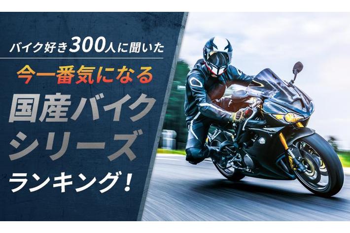 【バイク好き300人に聞いた】今一番気になる国産バイクシリーズランキング！