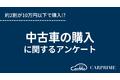 ＜調査リリース＞中古車の購入に関するアンケート調査／約2割が10万円以下で購入