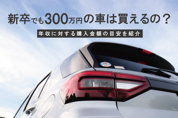 新卒でも300の車は買えるの？ 年収に対する購入金額の目安を紹介