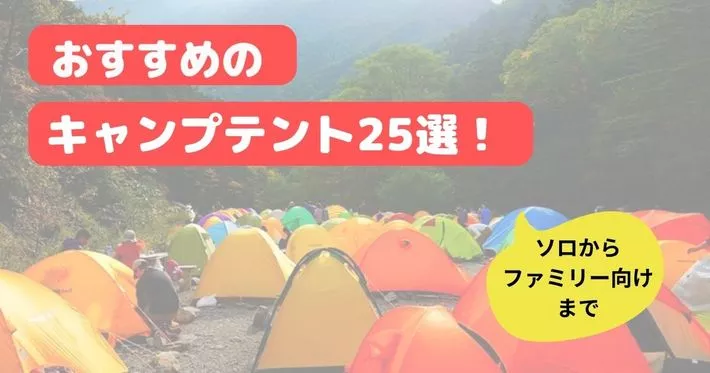 【2023年】キャンプテント おすすめ25選｜ソロからファミリー向けまでの最適なテントを紹介