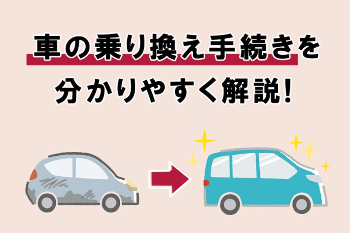 車の乗り換え手続きを分かりやすく解説！ 高額査定のコツや必要書類も紹介