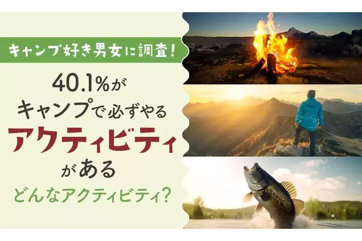 【キャンプ好き男女に調査！】40.1％が「キャンプで必ずやるアクティビティがある」どんなアクティビティ？