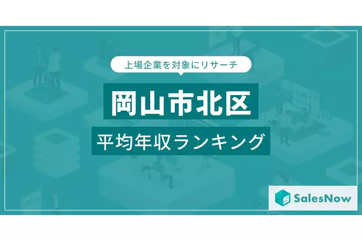 【岡山市北区】上場企業平均年収ランキングを公開！／SalesNow DBレポート