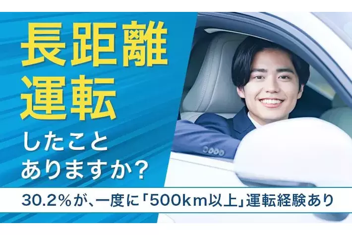 長距離運転したことありますか？】30.2％が、一度に「500km以上」運転