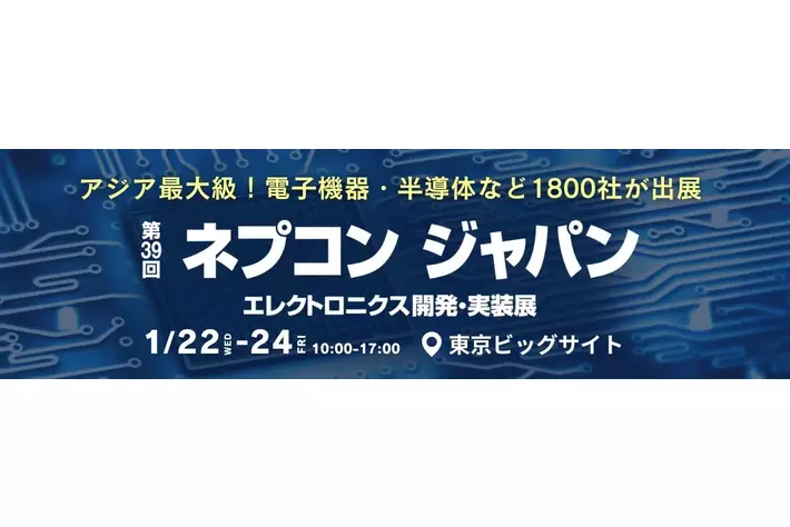 【東京ビッグサイトで開催中】アジア最大級のエレクトロニクス開発・実装展＜第39回 ネプコンジャパン ～1/24（金）まで＞