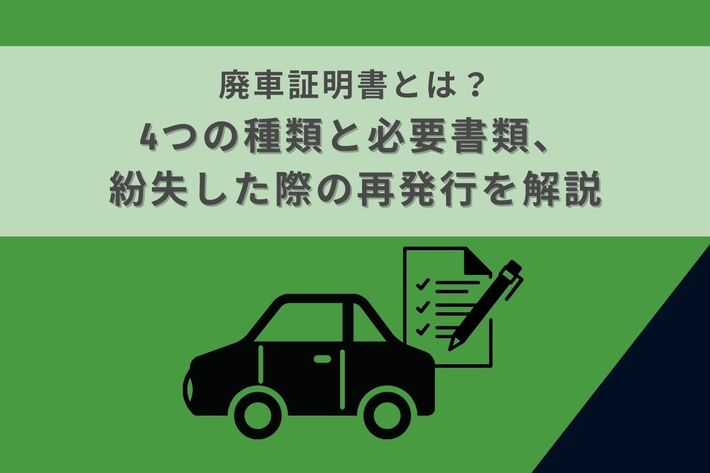 廃車証明書とは?4つの種類と必要書類、紛失した際の再発行を解説