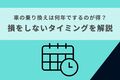 車の乗り換え、何年でするのが得？コスパが良く、損をしないタイミングを解説