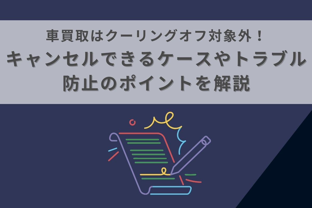 車買取はクーリングオフ対象外！キャンセルできるケースやトラブル防止