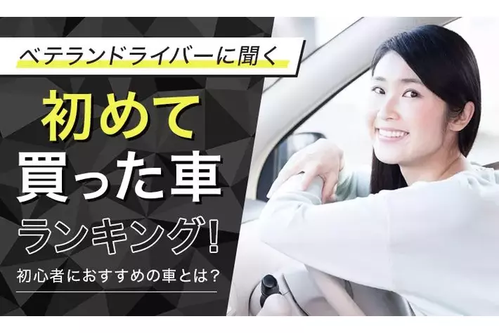 【ベテランドライバーに聞く】初めて買った車ランキング！初心者におすすめの車とは？