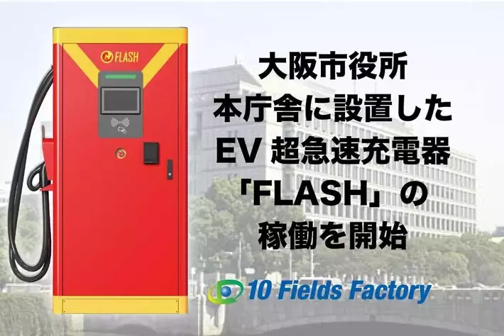 大阪市役所本庁舎に設置したEV超急速充電器「FLASH」が稼働-テンフィールズファクトリー株式会社