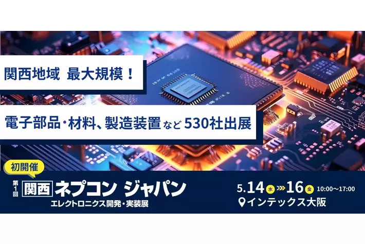 【関西地域 最大規模】電子部品・材料、製造装置など先端技術530社出展＜第1回 関西 ネプコンジャパン＞