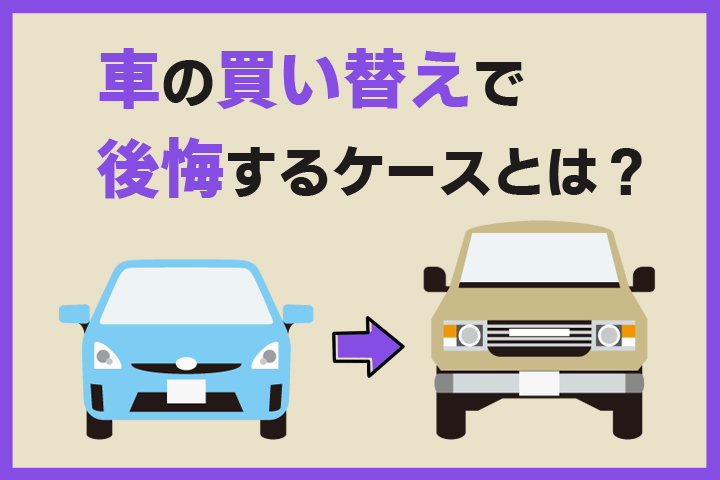 車の買い替えで後悔するケースとは？ 後悔しない対策や後悔しやすい車 
