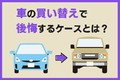 車の買い替えで後悔するケースとは？ 後悔しない対策や後悔しやすい車なども紹介