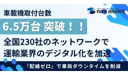 車載機取付台数が6.5万台を突破 ～ナブアシスト、全国230社のネットワークで運輸業界のデジタル化を加速