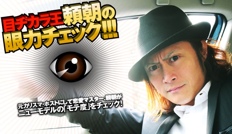 目ヂカラ王頼朝の眼力チェック!!! 元カリスマ・ホストにして恋愛マスター、頼朝がニューモデルの「モテ度」をチェック!