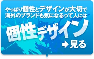 やっぱり個性とデザインが大切で 海外のブランドも気になるって人には「個性とデザイン」＞見る