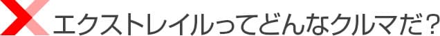 エクストレイルってどんなクルマ？