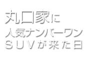 丸口家に人気ナンバーワンSUVが来た日