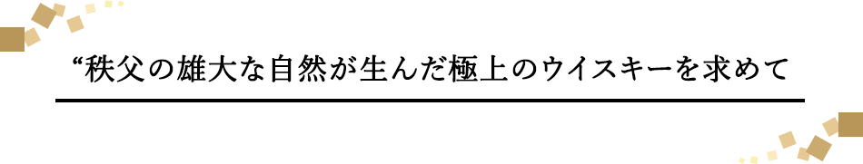 “秩父の雄大な自然が生んだ極上のウイスキーを求めて