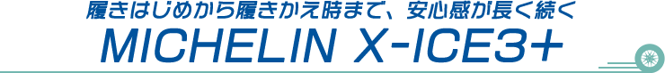 履き始めから履き替え時まで、安心感が続くMICHELIN X-ICE3＋