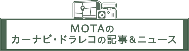 MOTAのカーナビ・ドラレコの記事＆ニュース