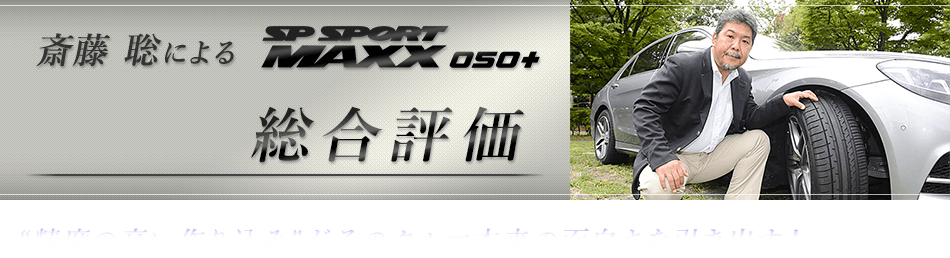 斎藤　聡によるSP SPORT MAXX 050+総合評価　“精度の高い作り込み”がそのクルマ本来の面白さを引き出す！