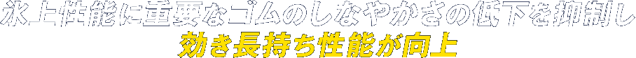 氷上性能に重要なゴムのしなやかさの低下を抑制し効き長持ち性能が向上